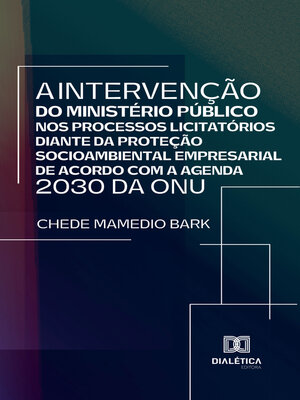cover image of A intervenção do Ministério Público nos processos licitatórios diante da proteção socioambiental empresarial de acordo com a Agenda 2030 da ONU